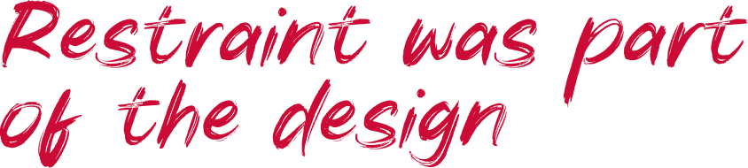 Restraint was part of the design